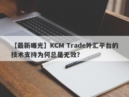 【最新曝光】KCM Trade外汇平台的技术支持为何总是无效？