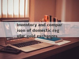 Inventory and comparison of domestic regular gold exchanges