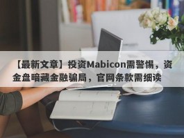 【最新文章】投资Mabicon需警惕，资金盘暗藏金融骗局，官网条款需细读